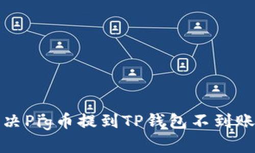 如何解决Pig币提到TP钱包不到账的问题