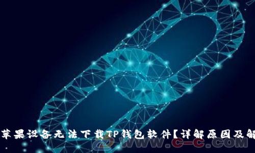 为什么苹果设备无法下载TP钱包软件？详解原因及解决方案
