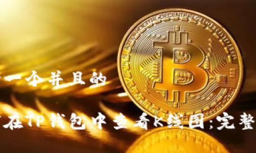 思考一个并且的

如何在TP钱包中查看K线图：完整指南