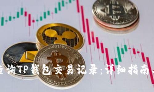 如何有效查询TP钱包交易记录：详细指南与注意事项