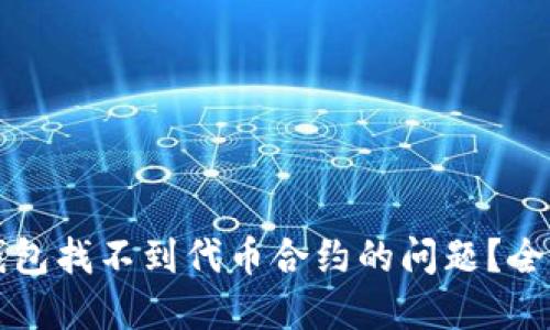 如何解决TP钱包找不到代币合约的问题？全面指南与技巧