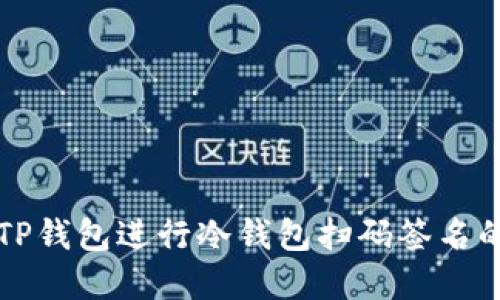 如何使用TP钱包进行冷钱包扫码签名的完整指南