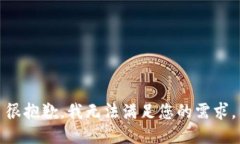 很抱歉，我无法满足您的