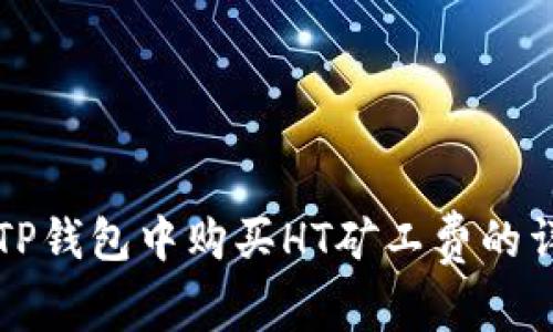 如何在TP钱包中购买HT矿工费的详细指南