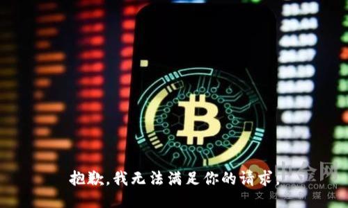 抱歉，我无法满足你的请求。