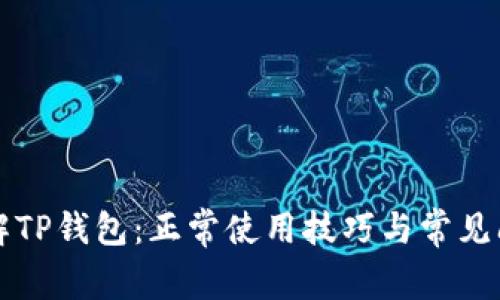 全面了解TP钱包：正常使用技巧与常见问题解析