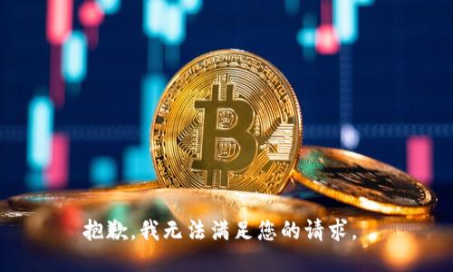 抱歉，我无法满足您的请求。 